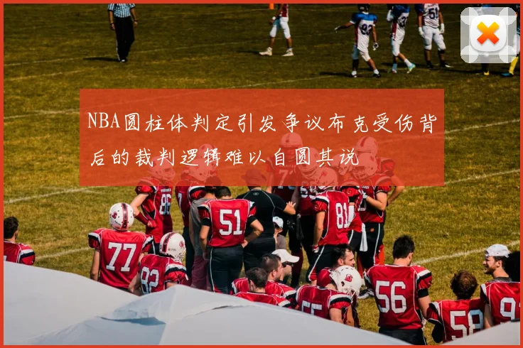 NBA圆柱体判定引发争议布克受伤背后的裁判逻辑难以自圆其说